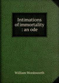 Intimations of immortality : an ode