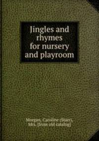 Jingles and rhymes for nursery and playroom