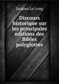 Discours historique sur les principales editions des Bibles polyglottes