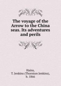 The voyage of the Arrow to the China seas. Its adventures and perils