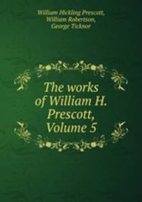 The works of William H. Prescott, Volume 5