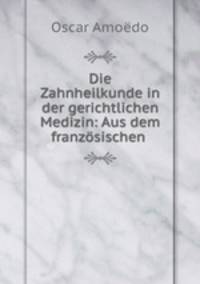 Die Zahnheilkunde in der gerichtlichen Medizin: Aus dem franzosischen .