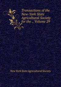 Transactions of the New-York State Agricultural Society for the ., Volume 29