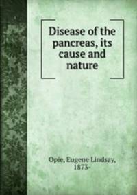 Disease of the pancreas, its cause and nature