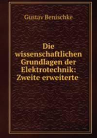Die wissenschaftlichen Grundlagen der Elektrotechnik: Zweite erweiterte .