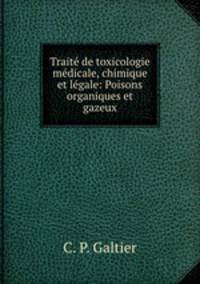 Traite de toxicologie medicale, chimique et legale: Poisons organiques et gazeux