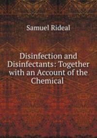 Disinfection and Disinfectants: Together with an Account of the Chemical .