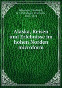 Alaska, Reisen und Erlebnisse im hohen Norden microform