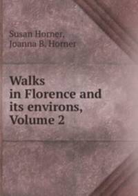 Walks in Florence and its environs, Volume 2