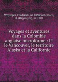 Voyages et aventures dans la Colombie anglaise microforme : l