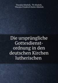 Die ursprungliche Gottesdienst-ordnung in den deutschen Kirchen lutherischen .