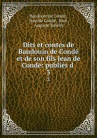 Dits et contes de Baudouin de Conde et de son fils Jean de Conde: publies d .