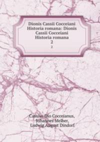 Dionis Cassii Cocceiani Historia romana: Dionis Cassii Cocceiani Historia romana. 2