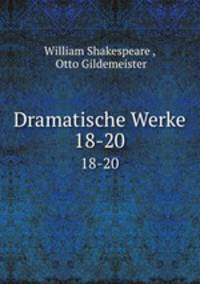 Dramatische Werke. 18-20