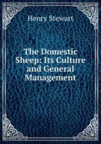 The Domestic Sheep: Its Culture and General Management
