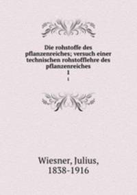 Die rohstoffe des pflanzenreiches; versuch einer technischen rohstofflehre des pflanzenreiches. 1