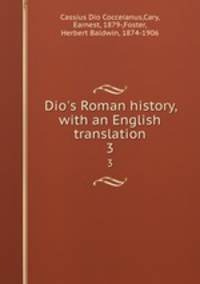 Dio`s Roman history, with an English translation. 3