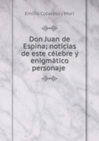 Don Juan de Espina; noticias de este celebre y enigmatico personaje .