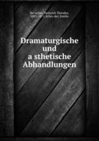 Dramaturgische und a?sthetische Abhandlungen