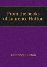 From the books of Laurence Hutton