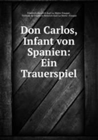 Don Carlos, Infant von Spanien: Ein Trauerspiel