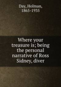 Where your treasure is; being the personal narrative of Ross Sidney, diver