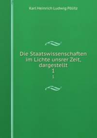 Die Staatswissenschaften im Lichte unsrer Zeit, dargestellt. 1