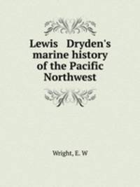 Lewis Dryden`s marine history of the Pacific Northwest