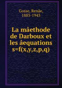 La maethode de Darboux et les aequations s=f(x,y,z,p,q)