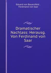 Dramatischer Nachlass: Herausg. Von Ferdinand von Saar.