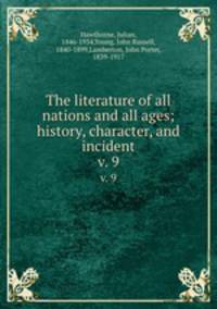 The literature of all nations and all ages; history, character, and incident. v. 9