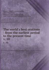 The world`s best orations : from the earliest period to the present time. v. 10