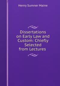 Dissertations on Early Law and Custom: Chiefly Selected from Lectures .