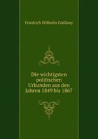 Die wichtigsten politischen Urkunden aus den Jahren 1849 bis 1867