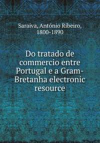 Do tratado de commercio entre Portugal e a Gram-Bretanha electronic resource