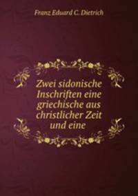 Zwei sidonische Inschriften eine griechische aus christlicher Zeit und eine .