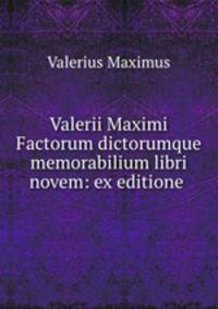 Valerii Maximi Factorum dictorumque memorabilium libri novem: ex editione .
