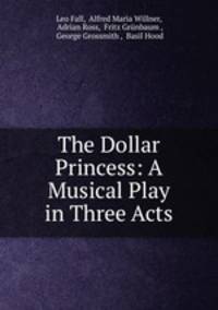 The Dollar Princess: A Musical Play in Three Acts