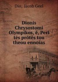 Dionis Chrysostomi Olympikos, e, Peri tes protes tou theou ennoias