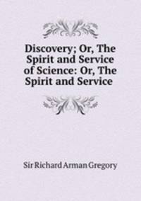 Discovery; Or, The Spirit and Service of Science: Or, The Spirit and Service .
