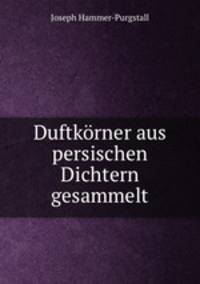 Duftkorner aus persischen Dichtern gesammelt