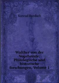 Walther von der Vogelweide: Philologische und historische forschungen, Volume 1