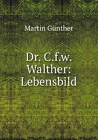 Dr. C.f.w. Walther: Lebensbild