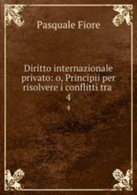 Diritto internazionale privato: o, Principii per risolvere i conflitti tra .. 4