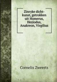 Zinryke dicht-kunst, getrokken uit Homerus, Heziodus, Anakreon, Virgilius .