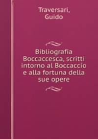 Bibliografia Boccaccesca, scritti intorno al Boccaccio e alla fortuna della sue opere