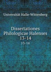 Dissertationes Philologicae Halenses. 13-14