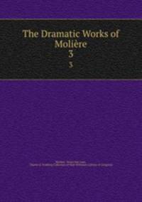 The Dramatic Works of Molire. 3