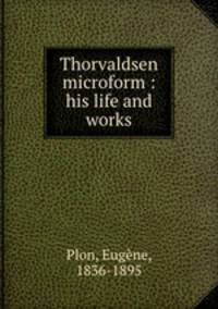 Thorvaldsen microform : his life and works