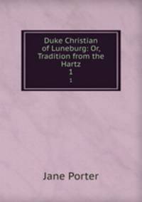 Duke Christian of Luneburg: Or, Tradition from the Hartz. 1